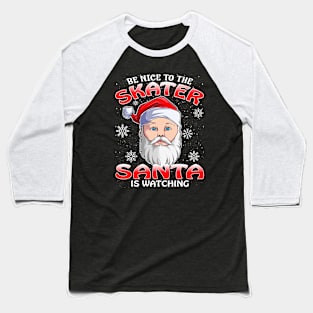 Be Nice To The Skater Santa is Watching Baseball T-Shirt